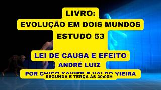 LIVRO: EVOLUÇÃO EM DOIS MUNDOS  ESTUDO 53  LEI DE CAUSA E EFEITO   ANDRÉ LUIZ