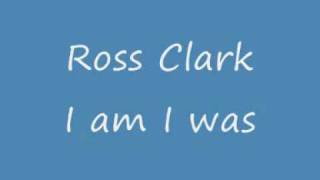 Ross Clark - I am I was