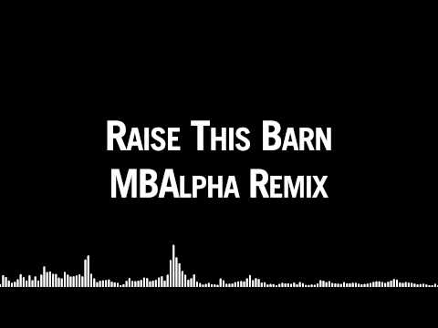 MBAlpha - Raise This Barn (MBAlpha Remix)