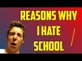 REASONS WHY I HATE SCHOOL! 