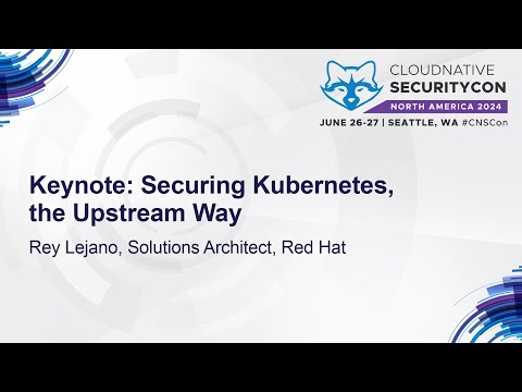 Keynote: Securing Kubernetes, the Upstream Way - Rey Lejano, Solutions Architect, Red Hat