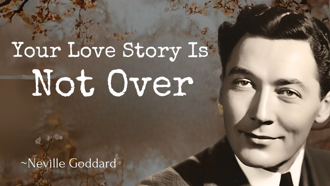 "Your Love Story Is Not Over: Neville Goddard’s Teachings on Reuniting with a Loved One"