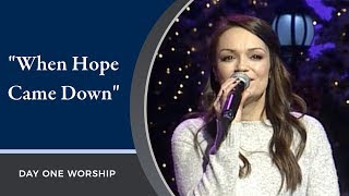 &quot;When Hope Came Down&quot; Day One Worship | December 1, 2019