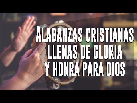 Alabanzas Cristianas Llenas De Gloria Y Honra Para Dios