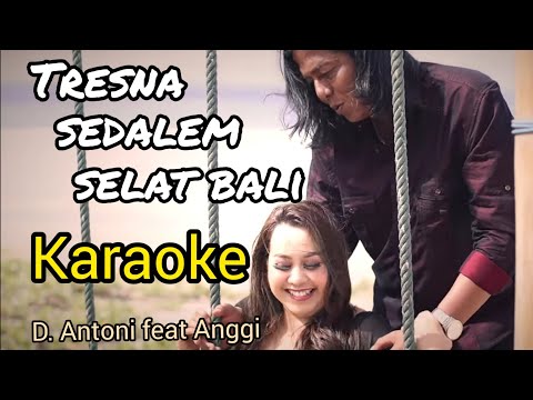 Tresna Sedalem Selat Bali (KARAOKE ) - D. Antoni feat Anggi