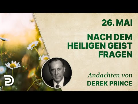 26. Mai: Nach dem heiligen Geist fragen - Andachten von Derek Prince