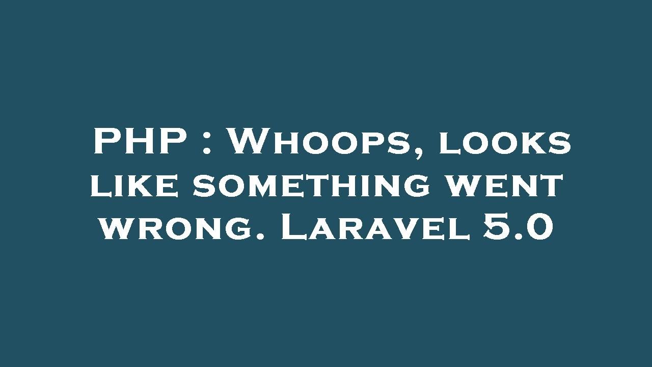 PHP : Whoops, looks like something went wrong. Laravel 5.0