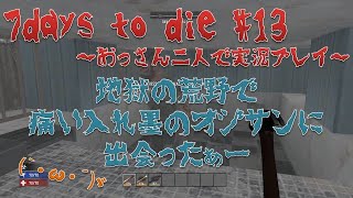 【7days to die】#13 セトルメント？ってヤツに会った 【おっさん二人で実況プレイ】