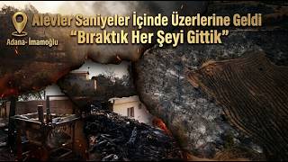 Yangın Anında Alevler Öyle Hızlı Geldi Ki: “Bomba Gibi Kozalak Atıyord