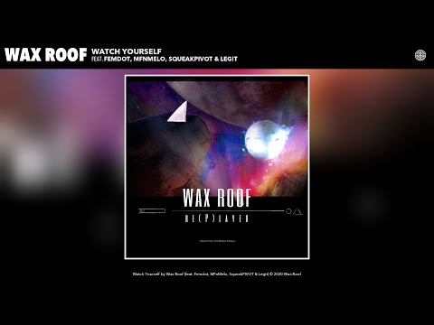 Wax Roof - Watch Yourself (Audio) (feat. Femdot, MFnMelo, SqueakPIVOT & Legit)
