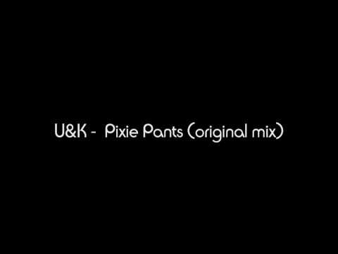U&K - PIXIE PANTS (ORIGINAL MIX)