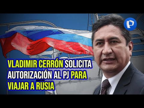 Vladimir Cerrón solicita autorización al Poder Judicial para viajar a Rusia