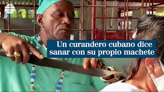 Un curandero cubano dice sanar cualquier tipo de dolencia con su machete