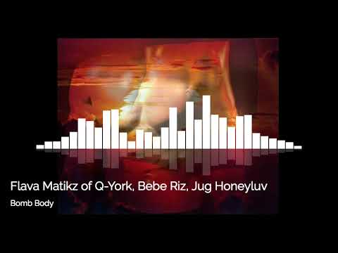 Flava Matikz of Q-York, Bebe Riz, Jug Honeyluv - Bomb Body
