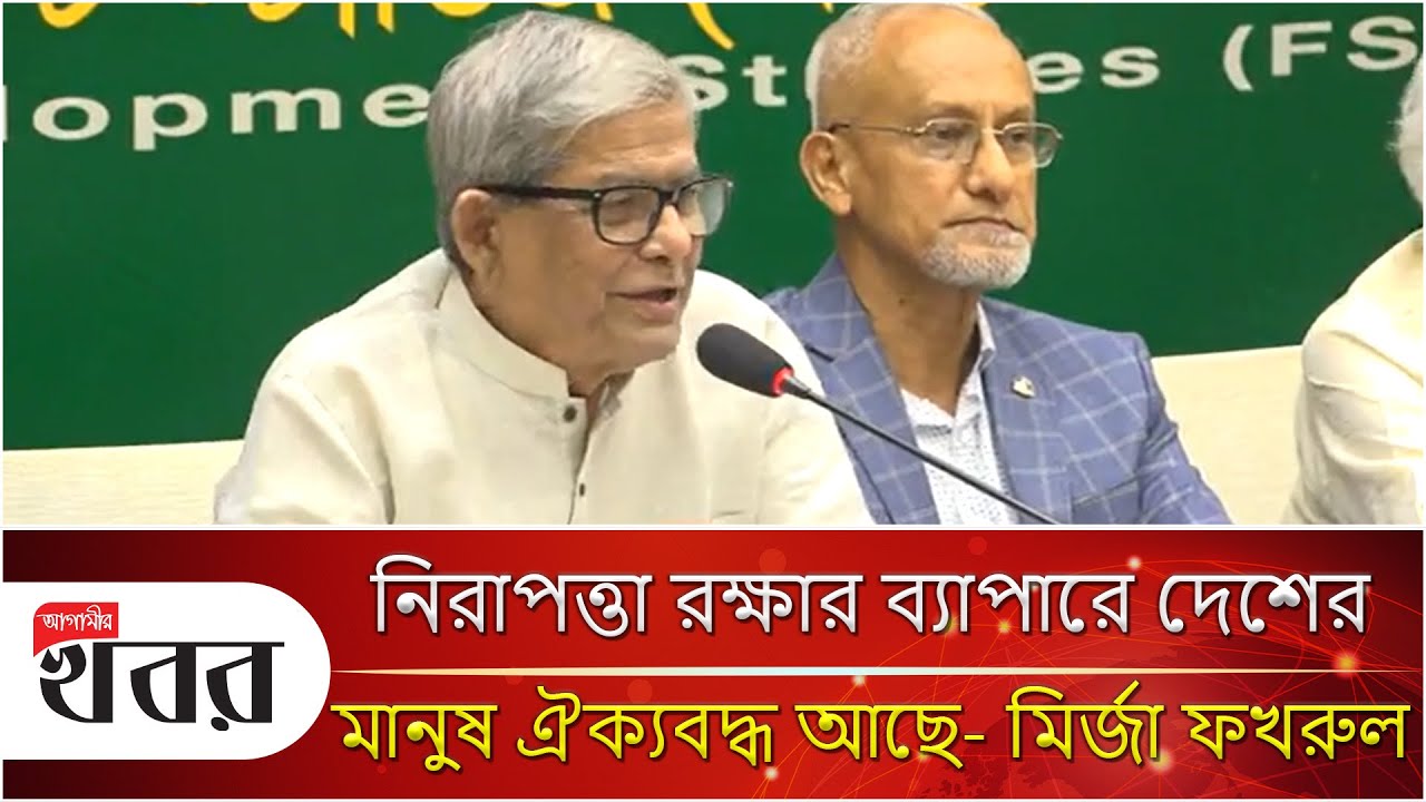 নিরাপত্তা রক্ষার ব্যাপারে দেশের মানুষ ঐক্যবদ্ধ আছে- মির্জা ফখরুল