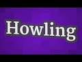 HOWLING Pronunciation How To Pronounce HOWLING