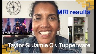 I get the results of my latest MRI, Taylor Swift, Jamie Oliver & Tupperware.