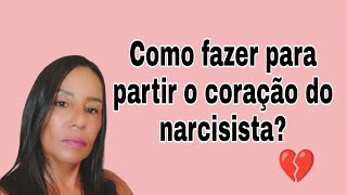 Como fazer para partir o coração do narcisista?#narcisista