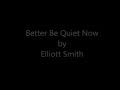 Better Be Quiet Now by Elliott Smith (lyrics)