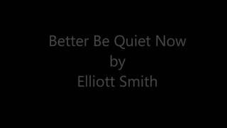 Better Be Quiet Now by Elliott Smith (lyrics)