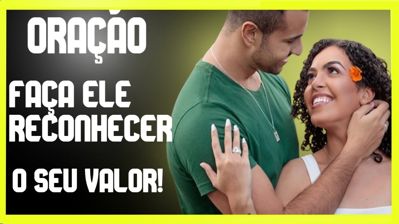 ORAÇÃO FAÇA ELE RECONHECER O SEU VALOR!