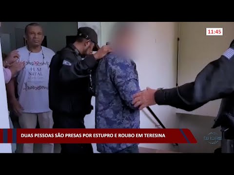 Duas pessoas são presas por estupro e roubo em Teresina 09 11 2022