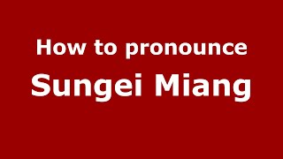 How to pronounce Sungei Miang