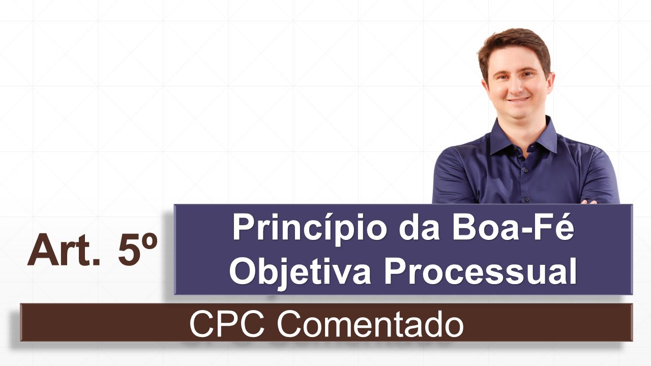 Princípio da Boa-Fé Processual Objetiva (CPC Comentado - art. 5º)