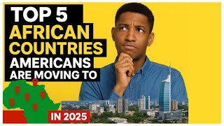Top 5 African Countries Americans Are Moving To in 2025