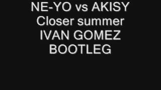Ne-yo VS Akisy - closer summer IVAN GOMEZ PRIVATE BOOTLEG