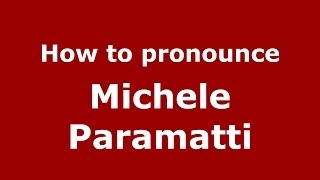 How to pronounce Michele Paramatti