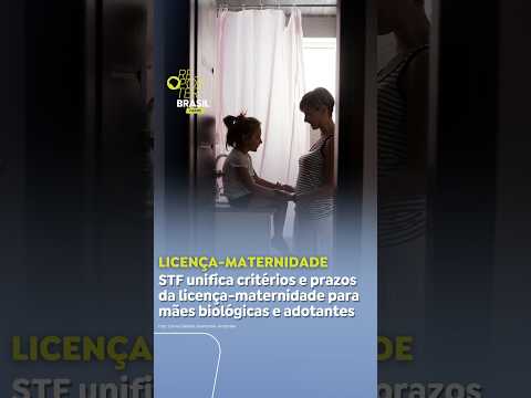 STF unifica critérios e prazos da licença-maternidade para mães biológicas e adotantes