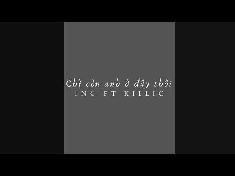 1thinG - Chỉ còn anh ở đây thôi ft. Killic