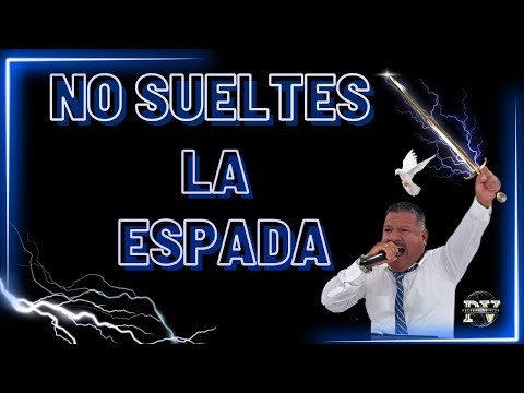 NO SUELTES LA ESPADA - PASTOR EVANGELISTA GILBERTO MEDINA