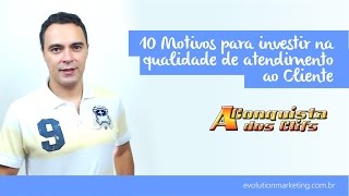 10 Motivos para investir na Qualidade do Atendimento ao Cliente 