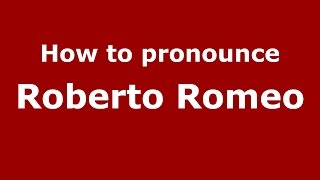 How to pronounce Roberto Romeo