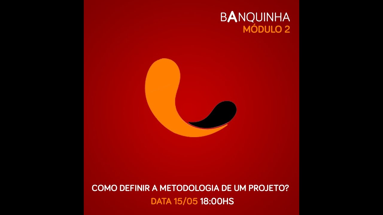 Banquinha 09 | Modulo 2 "Como definir a metodologia de um projeto."