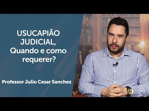 USUCAPIÃO JUDICIAL, Quando e como requerer?