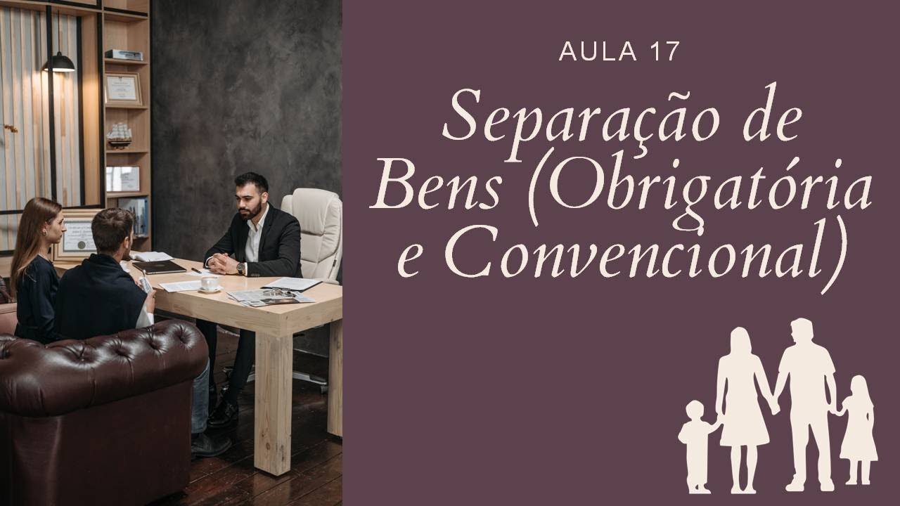 Aula 17  - Separação de Bens (Obrigatória e Convencional)