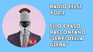 Radio EelST: Elio e Faso raccontano &quot;Servi della gleba&quot;