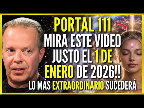 PORTAL 111: MIRA ESTE VIDEO JUSTO EL 1 DE ENERO 2026 | LO IMPOSIBLE SUCEDERÁ - JOE DISPENZA