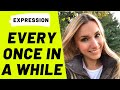 Expression EVERY ONCE IN A WHILE