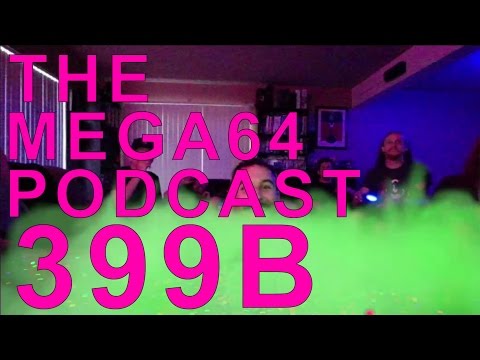 MEGA64 PODCAST: EPISODE 399B