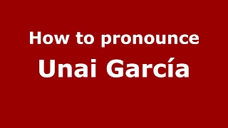 How to pronounce Unai García