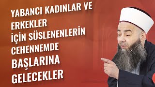 Yabancı Kadınlar ve Erkekler İçin Süslenenlerin Cehennemde Başlarına Gelecekler