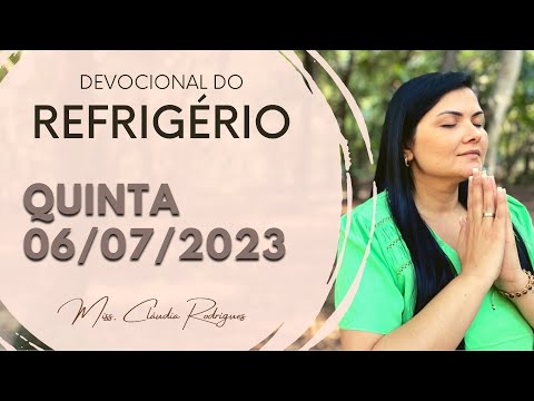 06/07/2023 - Devocional do Refrigério - reflexão e oração de hoje - Missionária Cláudia Rodrigues.