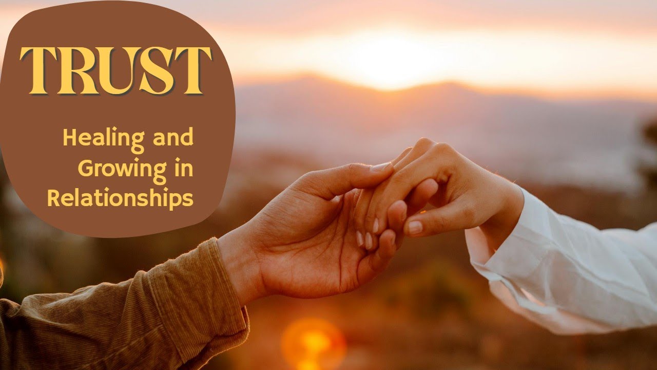Building Trust: Healing and Growing in Relationships