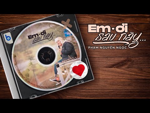EM ƠI SAU NÀY / Phạm Nguyên Ngọc (MV)