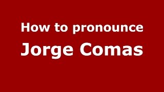 How to pronounce Jorge Comas