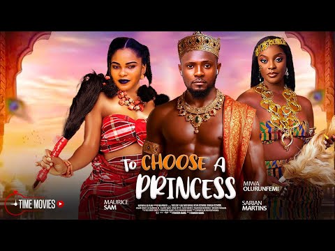 TO CHOOSE A PRINCESS - MAURICE SAM, SARIAN MARTIN, MIWA OLURUNFEMI -NOLLYWOOD TRENDING MOVIES 2025